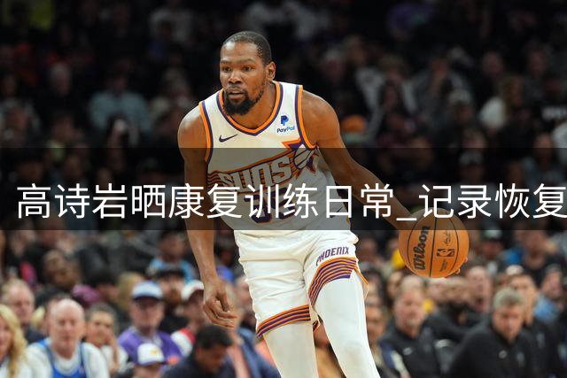 高诗岩晒康复训练日常 记录恢复心路历程